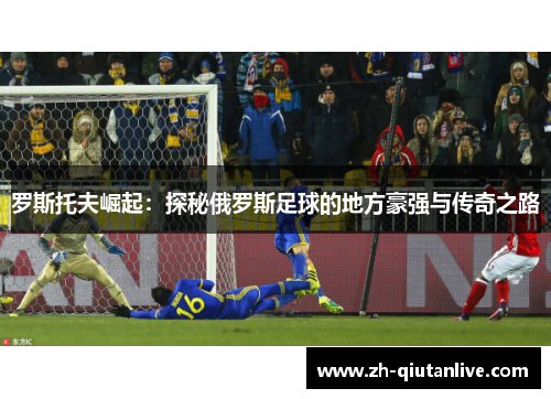 罗斯托夫崛起：探秘俄罗斯足球的地方豪强与传奇之路