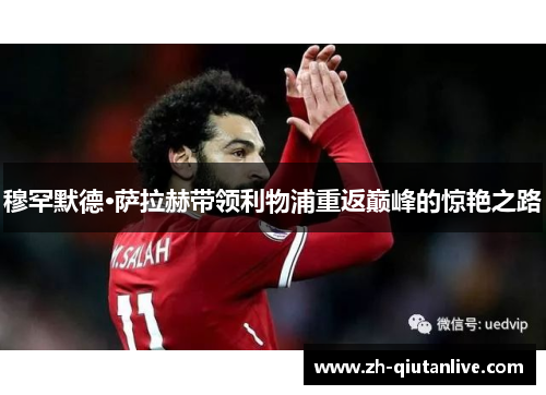 穆罕默德·萨拉赫带领利物浦重返巅峰的惊艳之路