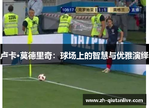 卢卡·莫德里奇：球场上的智慧与优雅演绎