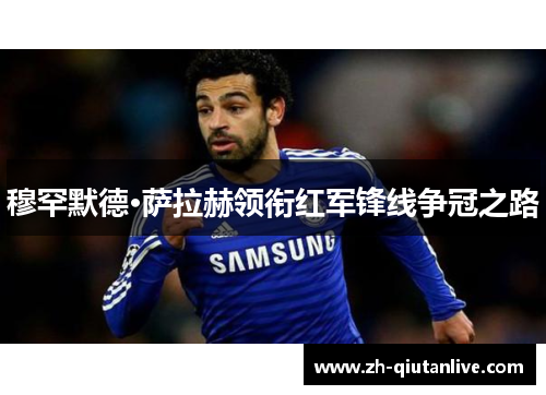 穆罕默德·萨拉赫领衔红军锋线争冠之路