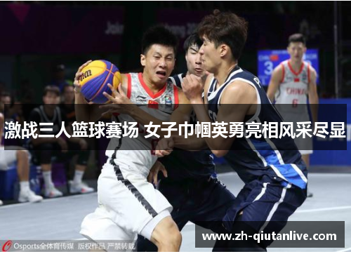 激战三人篮球赛场 女子巾帼英勇亮相风采尽显