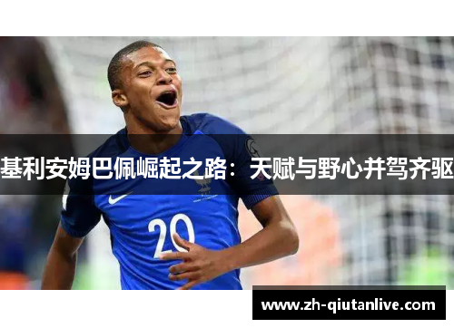 基利安姆巴佩崛起之路：天赋与野心并驾齐驱